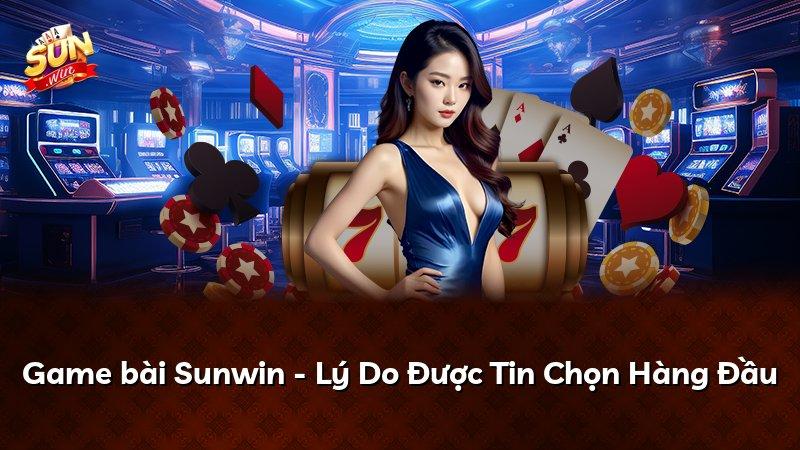 Game bài Sunwin - Lý Do Được Tin Chọn Hàng Đầu
