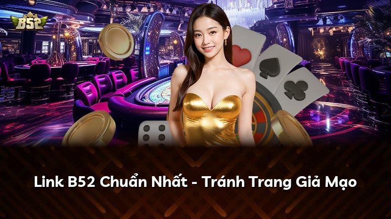 Link B52 Chuẩn Nhất - Tránh Trang Giả Mạo