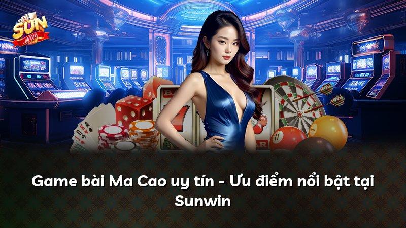 Game bài Ma Cao uy tín - Ưu điểm nổi bật tại Sunwin
