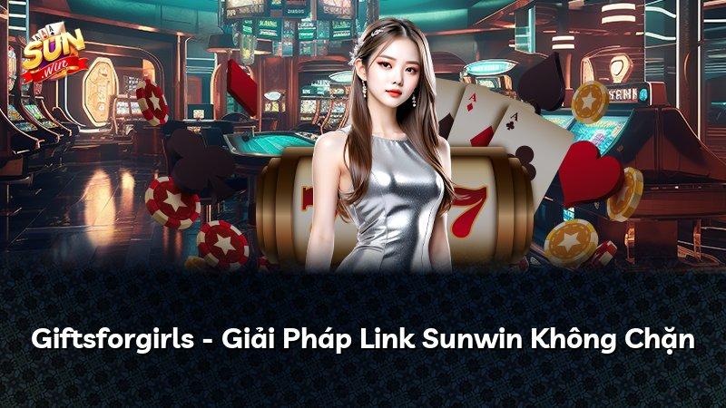 Giftsforgirls - Giải Pháp Link Sunwin Không Chặn