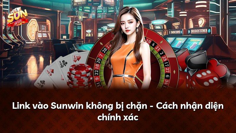 Link vào Sunwin không bị chặn - Cách nhận diện chính xác
