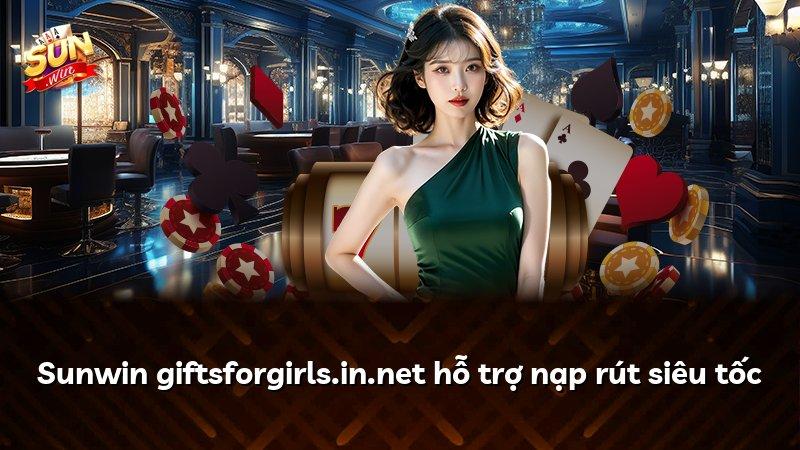 Sunwin giftsforgirls.in.net hỗ trợ nạp rút siêu tốc