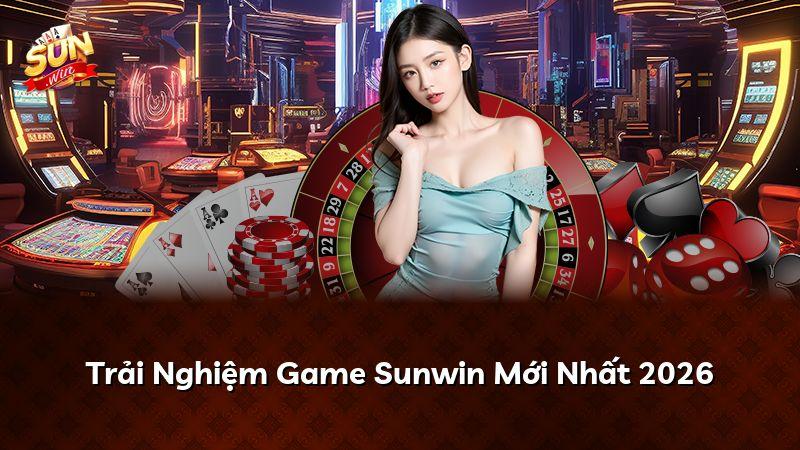 Trải Nghiệm Game Sunwin Mới Nhất 2026